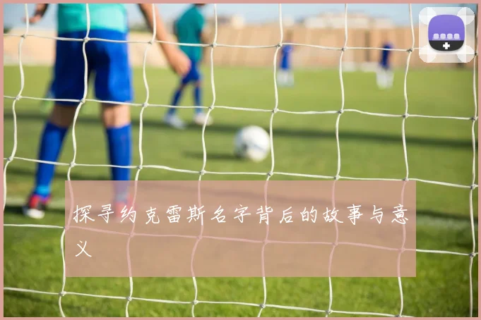 探寻约克雷斯名字背后的故事与意义