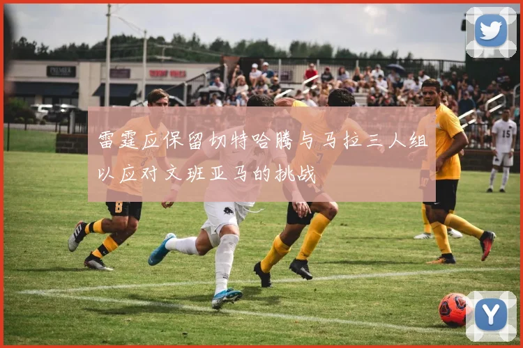 雷霆应保留切特哈腾与马拉三人组以应对文班亚马的挑战