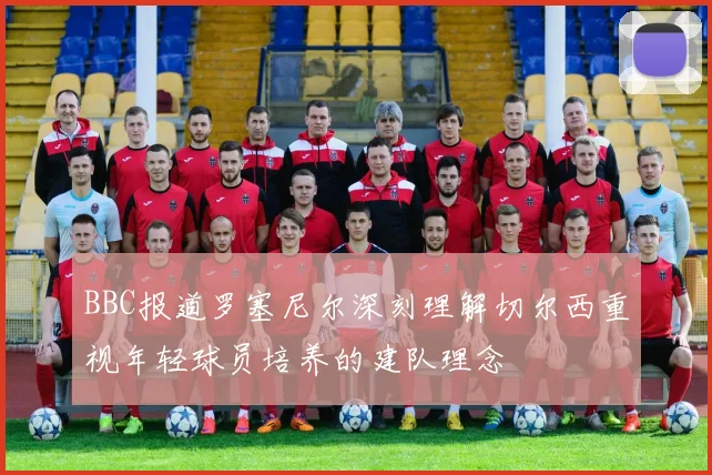 BBC报道罗塞尼尔深刻理解切尔西重视年轻球员培养的建队理念